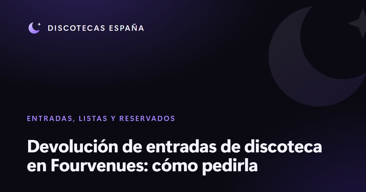 Devolución de entradas de discoteca en Fourvenues: cómo pedirla