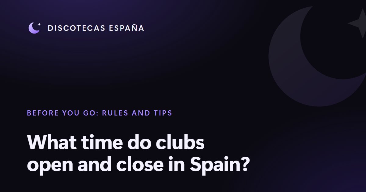 What time do clubs open and close in Spain?
